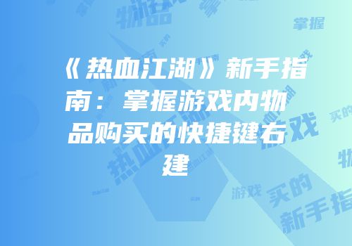 《热血江湖》新手指南：掌握游戏内物品购买的快捷键右建