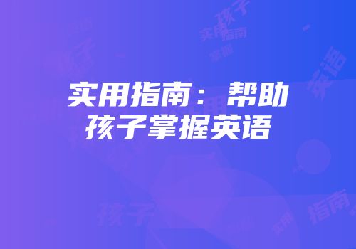 实用指南：帮助孩子掌握英语