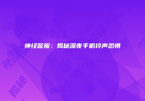 神经警报：揭秘深夜手机铃声恐惧