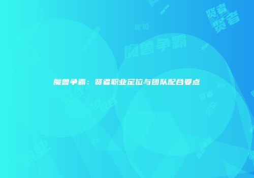 魔兽争霸：贤者职业定位与团队配合要点