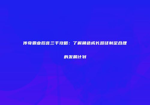 传奇霸业后宫三千攻略：了解角色成长路径制定合理的发展计划
