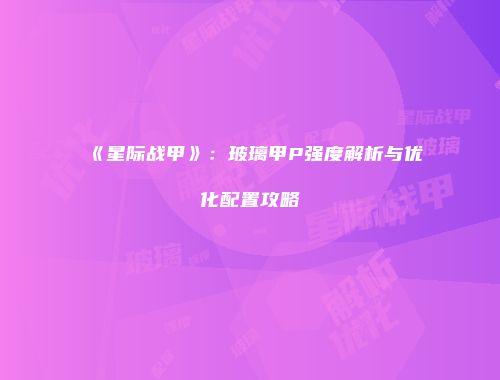 《星际战甲》：玻璃甲P强度解析与优化配置攻略