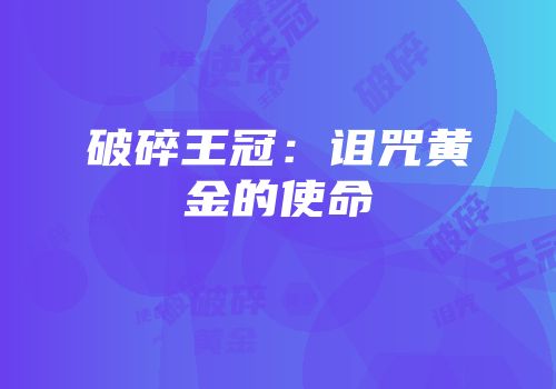 破碎王冠：诅咒黄金的使命