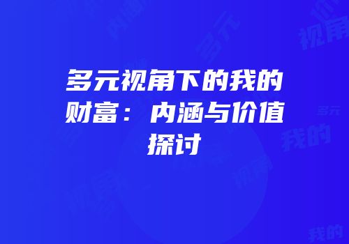 多元视角下的我的财富：内涵与价值探讨