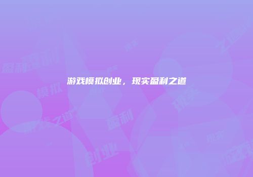 游戏模拟创业，现实盈利之道