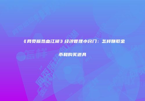 《网页版热血江湖》经济管理小窍门：怎样赚取金币和购买道具