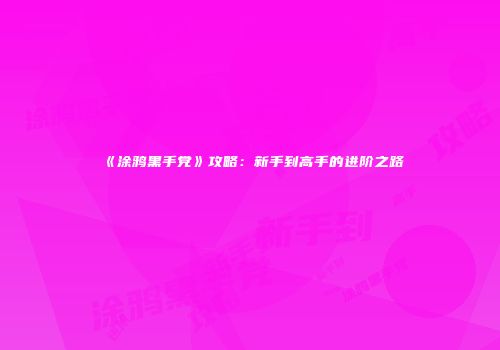 《涂鸦黑手党》攻略：新手到高手的进阶之路