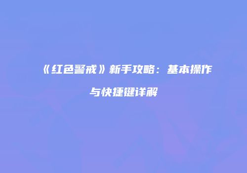 《红色警戒》新手攻略：基本操作与快捷键详解