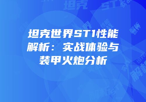 坦克世界ST1性能解析：实战体验与装甲火炮分析