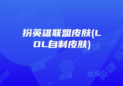 扮英雄联盟皮肤(LOL自制皮肤)