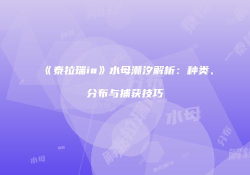 《泰拉瑞ia》水母潮汐解析：种类、分布与捕获技巧
