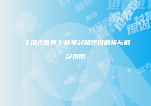 《坦克世界》账号封禁原因解析与解封指南