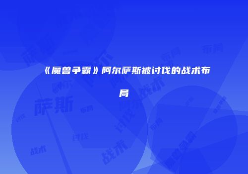 《魔兽争霸》阿尔萨斯被讨伐的战术布局