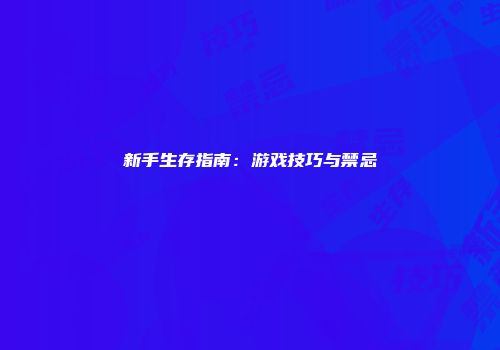 新手生存指南：游戏技巧与禁忌