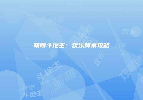 萌萌斗地主：欢乐牌桌攻略