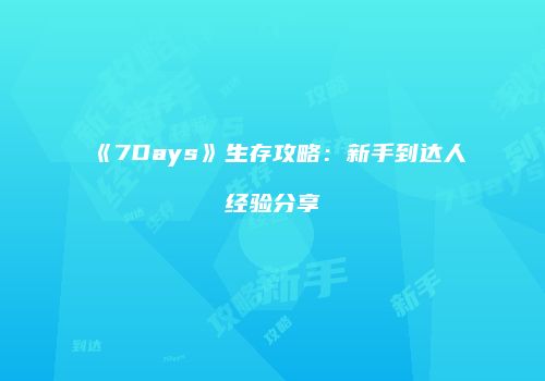 《7Days》生存攻略：新手到达人经验分享