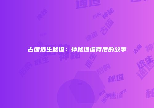 古庙逃生秘道：神秘通道背后的故事