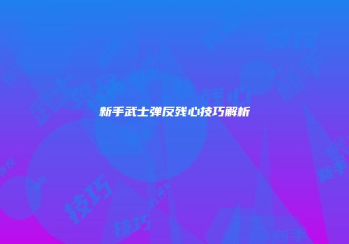 新手武士弹反残心技巧解析