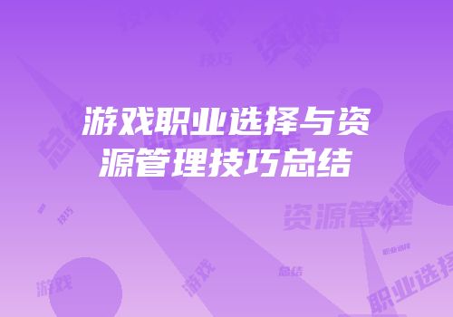 游戏职业选择与资源管理技巧总结