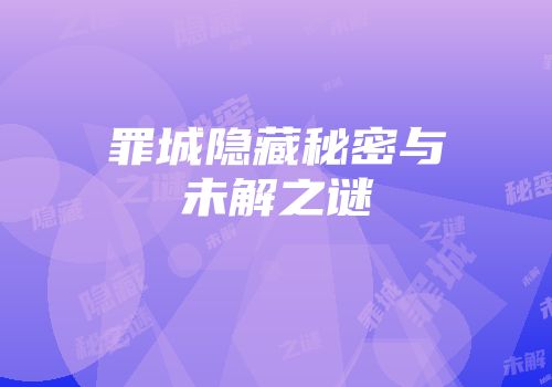 罪城隐藏秘密与未解之谜
