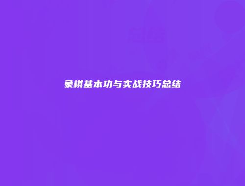 象棋基本功与实战技巧总结