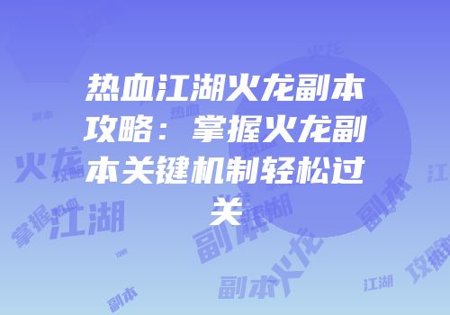 热血江湖火龙副本攻略:掌握火龙副本关键机制轻松过关