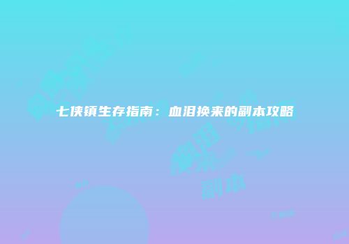 七侠镇生存指南：血泪换来的副本攻略