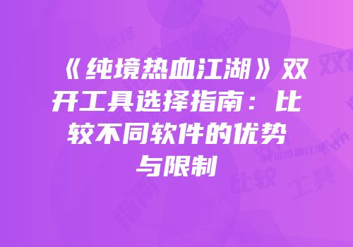 《纯境热血江湖》双开工具选择指南：比较不同软件的优势与限制