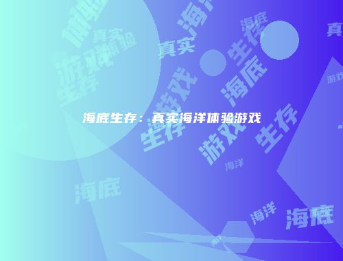 海底生存：真实海洋体验游戏