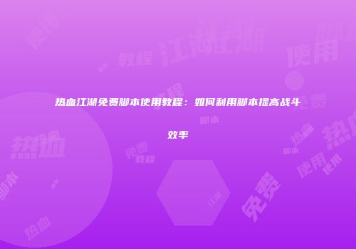 热血江湖免费脚本使用教程：如何利用脚本提高战斗效率