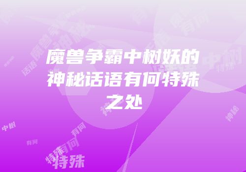 魔兽争霸中树妖的神秘话语有何特殊之处