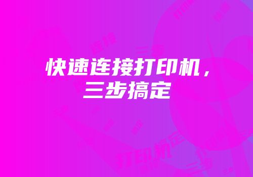 快速连接打印机，三步搞定