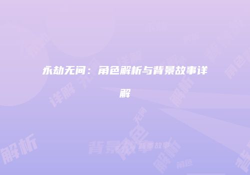 永劫无间：角色解析与背景故事详解