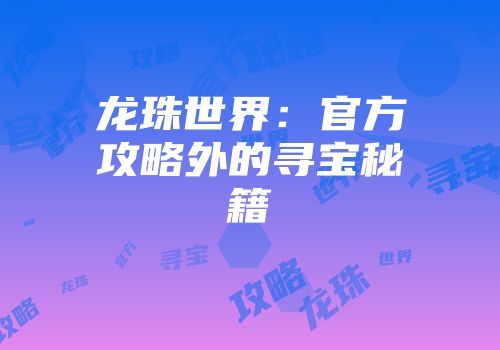 龙珠世界：官方攻略外的寻宝秘籍