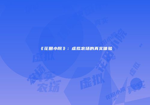 《花田小院》：虚拟农场的真实体验