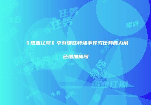 《热血江湖》中有哪些特殊事件或任务能为角色增加体魄