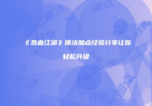 《热血江湖》爆法加点经验分享让你轻松升级