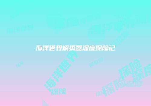 海洋世界模拟器深度探险记