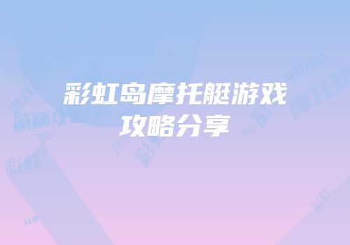 彩虹岛摩托艇游戏攻略分享