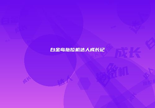 白金岛拖拉机达人成长记