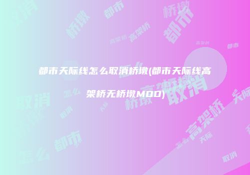 都市天际线怎么取消桥墩(都市天际线高架桥无桥墩MOD)