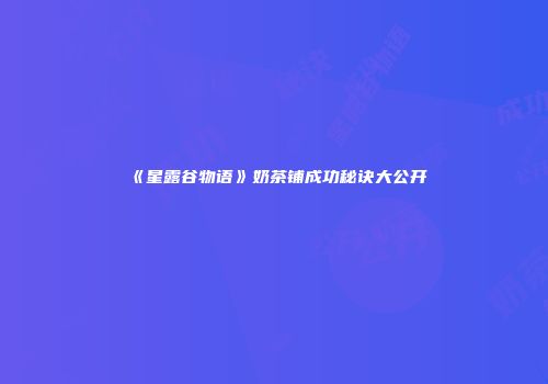 《星露谷物语》奶茶铺成功秘诀大公开