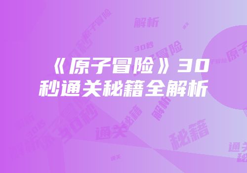 《原子冒险》30秒通关秘籍全解析
