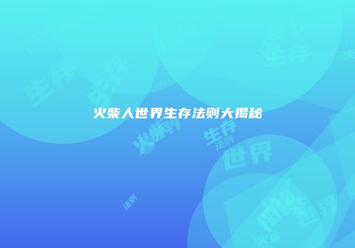 火柴人世界生存法则大揭秘