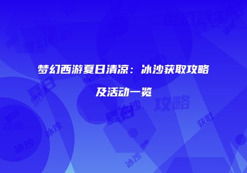 梦幻西游夏日清凉：冰沙获取攻略及活动一览