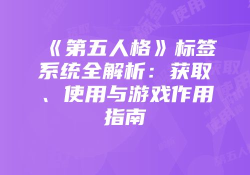 《第五人格》标签系统全解析：获取、使用与游戏作用指南