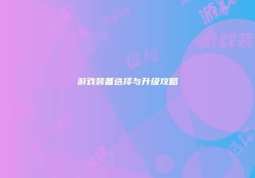 游戏装备选择与升级攻略