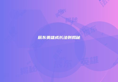 辰东英雄成长法则揭秘