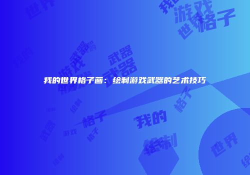 我的世界格子画：绘制游戏武器的艺术技巧