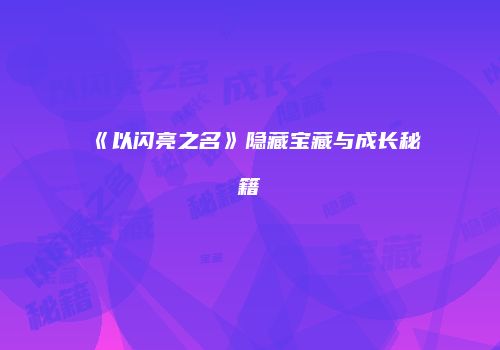 《以闪亮之名》隐藏宝藏与成长秘籍